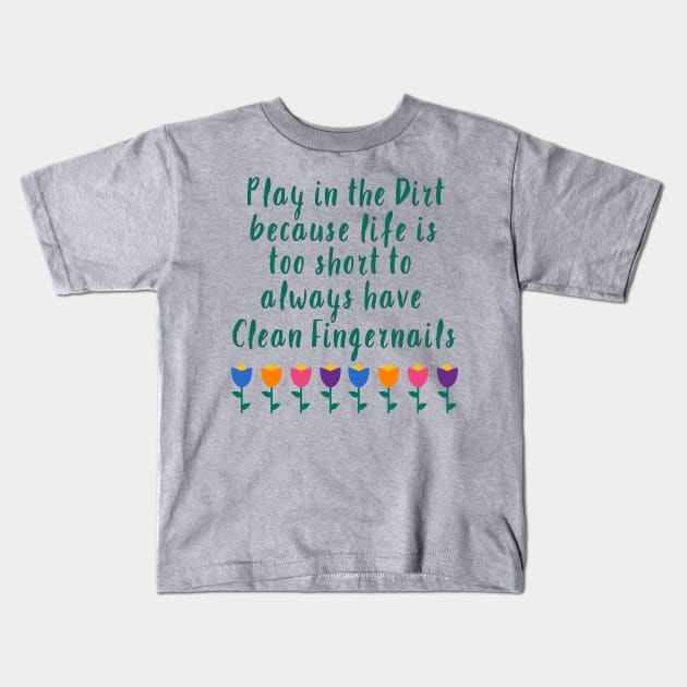 Play in the Dirt. Life is too short to have clean fingernails... Kids T-Shirt by Fiondeso